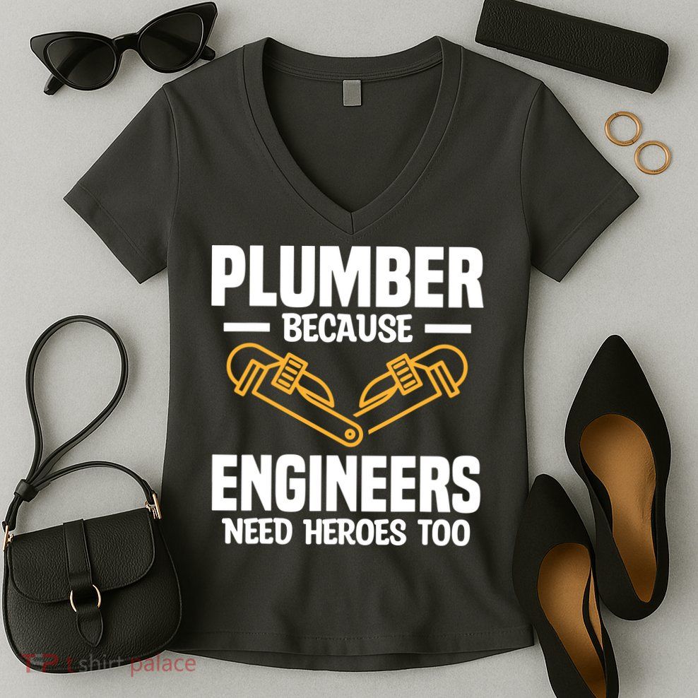 Plumber Because Engineers Need Heroes Too Plumbing Plumbers Women's V-Neck T-Shirt