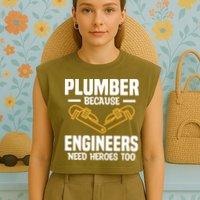 Plumber Because Engineers Need Heroes Too Plumbing Plumbers Garment-Dyed Women's Muscle Tee