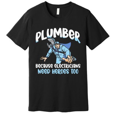 Plumber Because Electricians Need Heroes Too Pipe Plumbing Premium T-Shirt