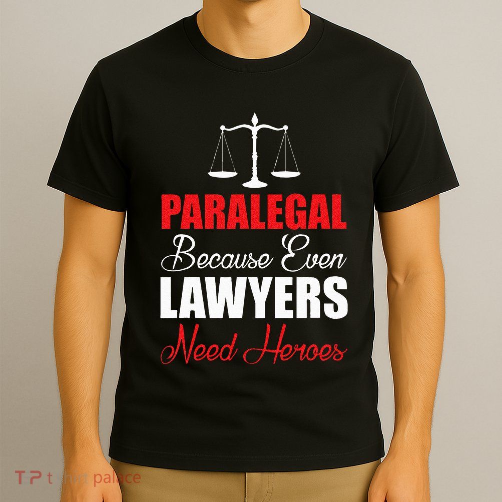 Paralegal Because Even Lawyers Need Heroes T-Shirt
