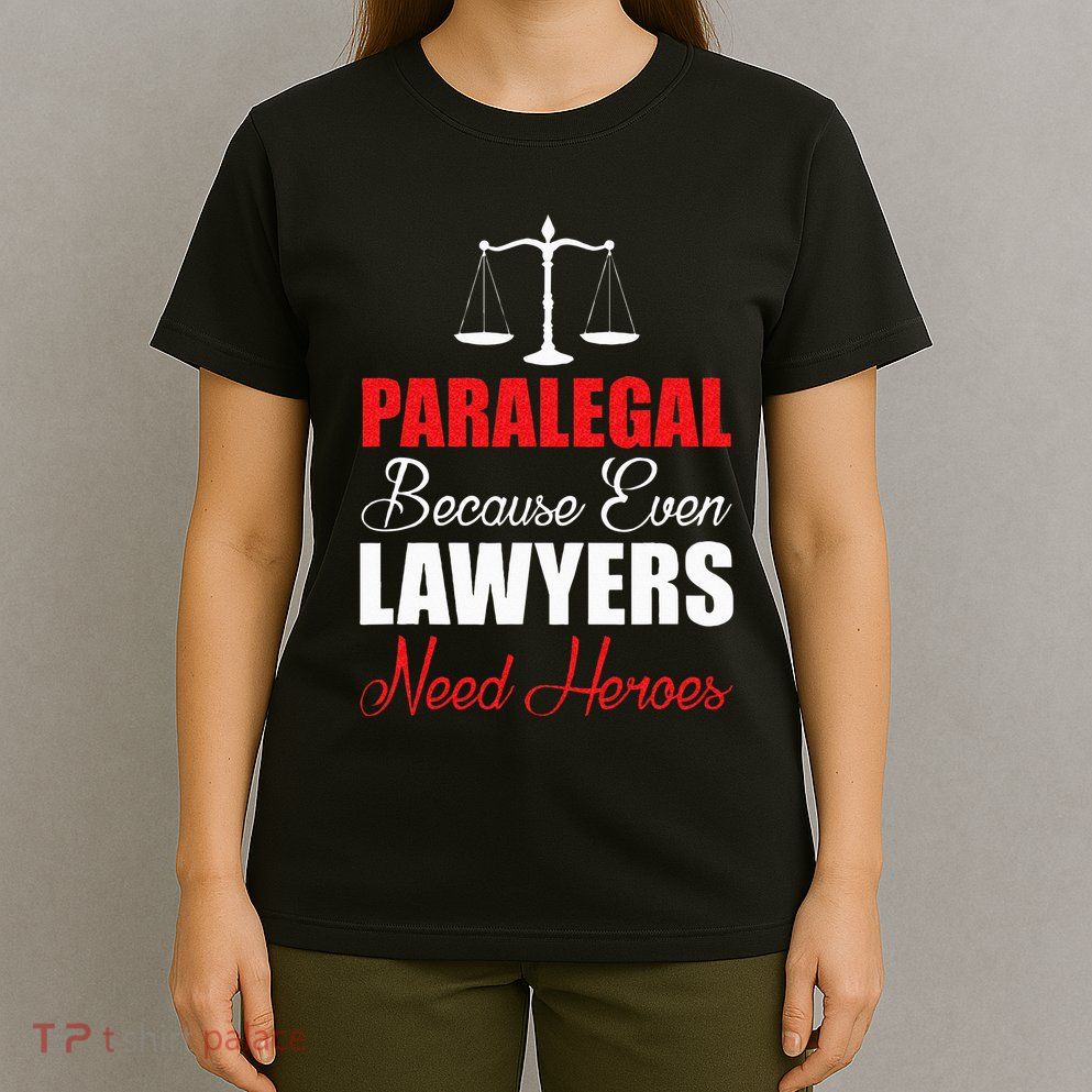 Paralegal Because Even Lawyers Need Heroes T-Shirt