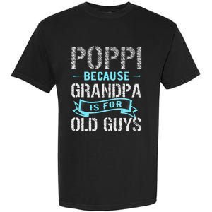 Poppi Because Grandpa Is For Old Guys Garment-Dyed Heavyweight T-Shirt