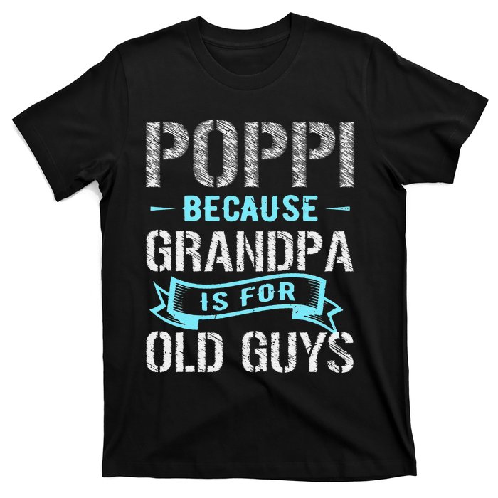 Poppi Because Grandpa Is For Old Guys T-Shirt