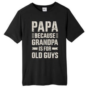 Papa Because Grandpa For Old Guys FatherS Day From Grand Gift Tall Fusion ChromaSoft Performance T-Shirt