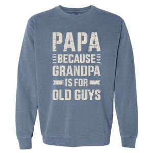 Papa Because Grandpa For Old Guys FatherS Day From Grand Gift Garment-Dyed Sweatshirt