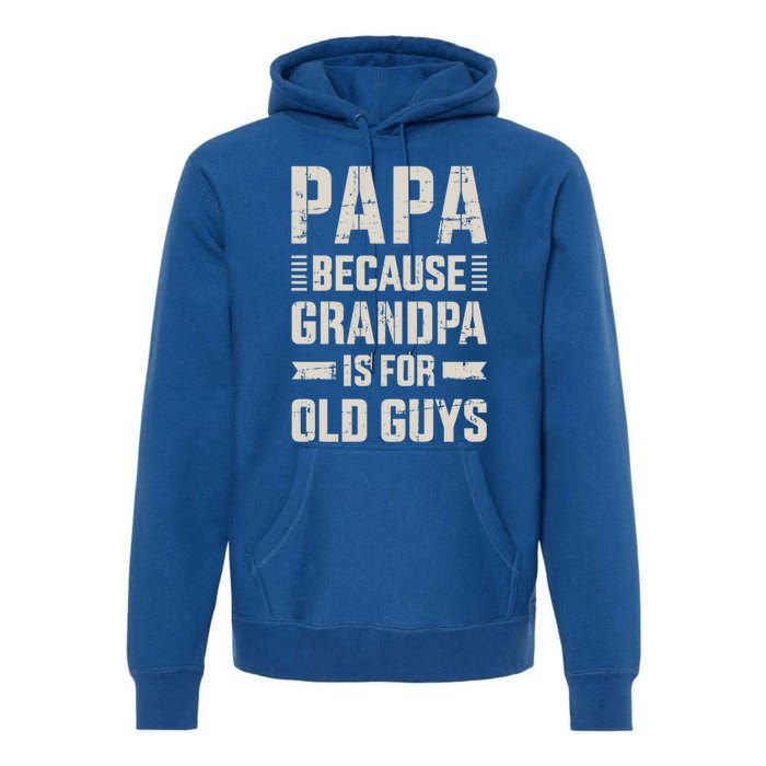 Papa Because Grandpa For Old Guys FatherS Day From Grand Gift Premium Hoodie