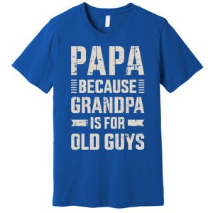 Papa Because Grandpa For Old Guys FatherS Day From Grand Gift Premium T-Shirt