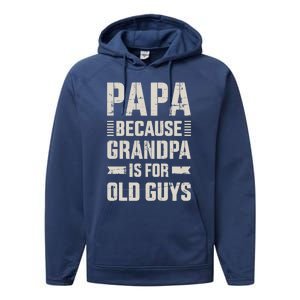 Papa Because Grandpa For Old Guys FatherS Day From Grand Gift Performance Fleece Hoodie