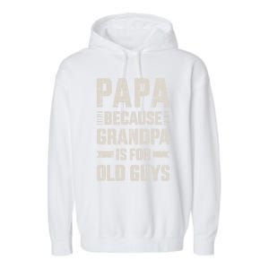 Papa Because Grandpa For Old Guys FatherS Day From Grand Gift Garment-Dyed Fleece Hoodie