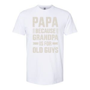 Papa Because Grandpa For Old Guys FatherS Day From Grand Gift Softstyle CVC T-Shirt