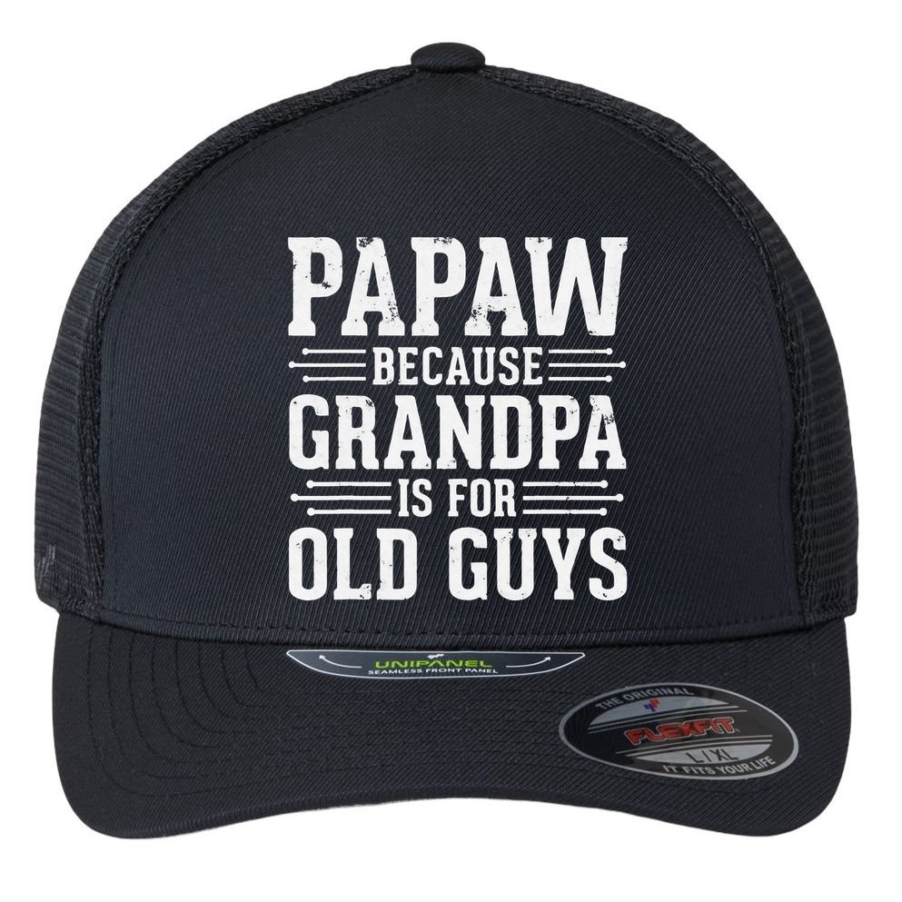 Papaw Because Grandpa is for Old Guys Father Day Funny Papaw Flexfit Unipanel Trucker Cap