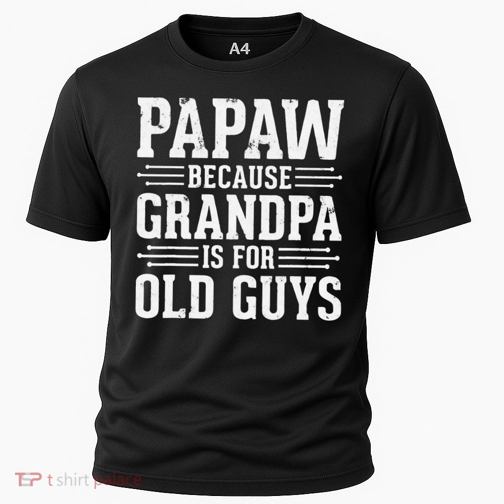 Papaw Because Grandpa is for Old Guys Father Day Funny Papaw Performance Shirt