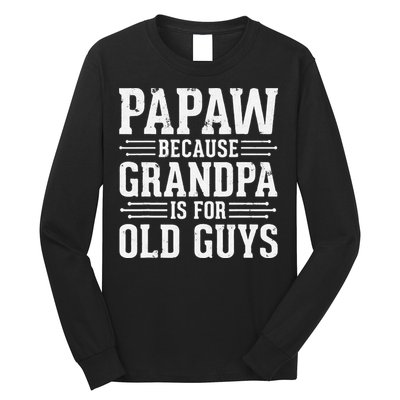 Papaw Because Grandpa is for Old Guys Father Day Funny Papaw Long Sleeve Shirt