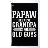 Papaw Because Grandpa is for Old Guys Father Day Funny Papaw Golf Towel