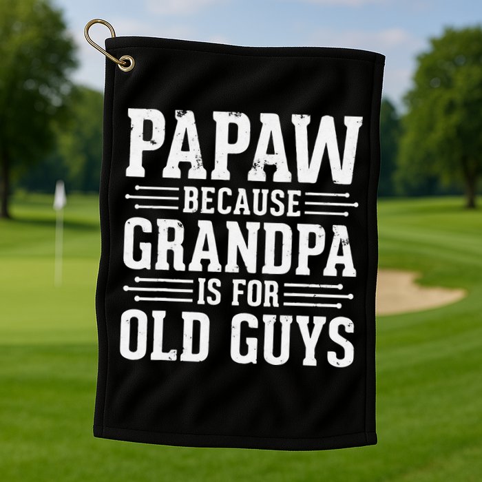 Papaw Because Grandpa is for Old Guys Father Day Funny Papaw Golf Towel