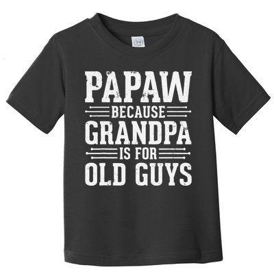 Papaw Because Grandpa is for Old Guys Father Day Funny Papaw Toddler T-Shirt
