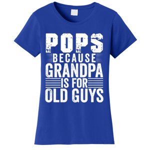 Pops Because Grandpa Is For Old Guys Funny Father's Day Gift Meaningful Gift Women's T-Shirt