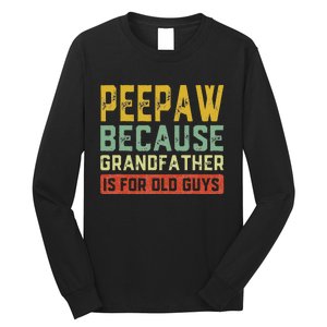 Peepaw Because Grandfather Is For Old Guys FatherS Day Gift Long Sleeve Shirt