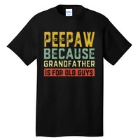 Peepaw Because Grandfather Is For Old Guys FatherS Day Gift Tall T-Shirt