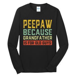 Peepaw Because Grandfather Is For Old Guys FatherS Day Gift Tall Long Sleeve T-Shirt