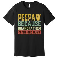 Peepaw Because Grandfather Is For Old Guys FatherS Day Gift Premium T-Shirt