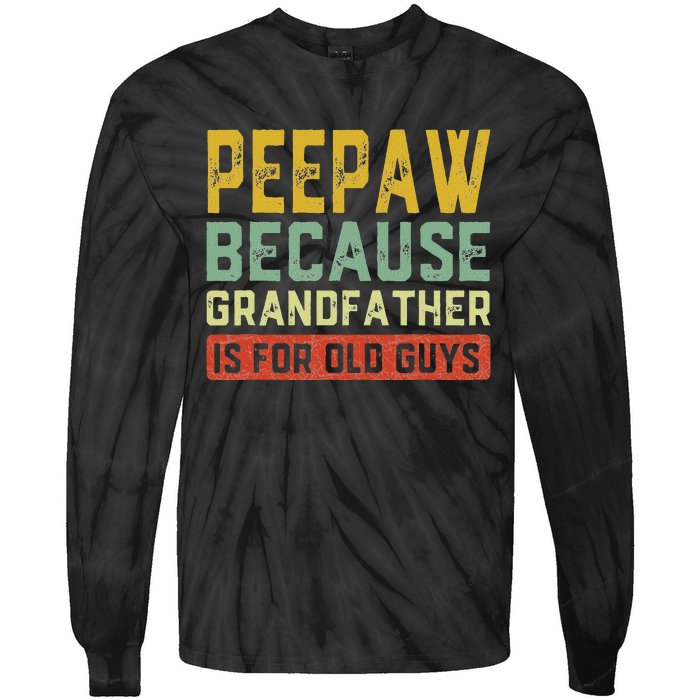 Peepaw Because Grandfather Is For Old Guys FatherS Day Gift Tie-Dye Long Sleeve Shirt