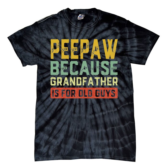 Peepaw Because Grandfather Is For Old Guys FatherS Day Gift Tie-Dye T-Shirt