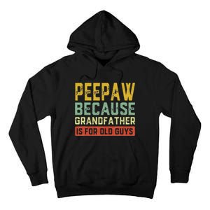 Peepaw Because Grandfather Is For Old Guys FatherS Day Gift Tall Hoodie