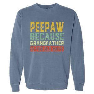 Peepaw Because Grandfather Is For Old Guys FatherS Day Gift Garment-Dyed Sweatshirt