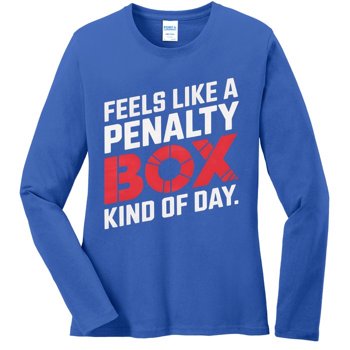 Penalty Box Hockey Feels Like A Penalty Box Kind Of Day Gift Ladies Long Sleeve Shirt