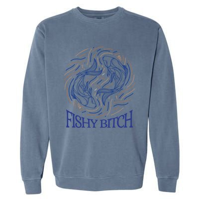 Pisces Birthday Horoscope Fishy Bitch Gift Garment-Dyed Sweatshirt