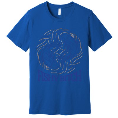 Pisces Birthday Horoscope Fishy Bitch Gift Premium T-Shirt