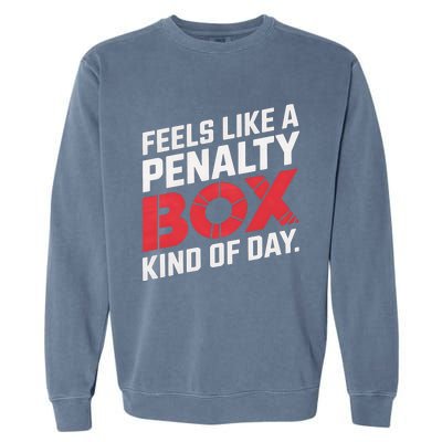 Penalty Box Hockey Feels Like A Penalty Box Kind Of Day Gift Garment-Dyed Sweatshirt