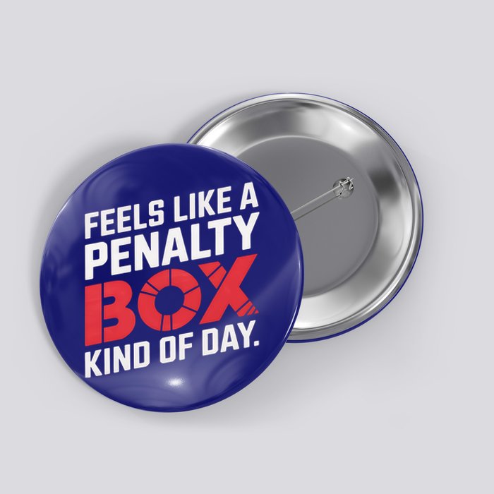 Penalty Box Hockey Feels Like A Penalty Box Kind Of Day Gift Button