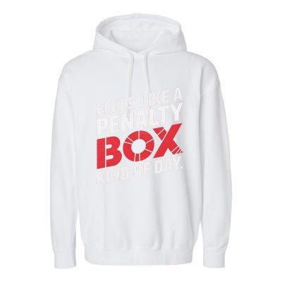 Penalty Box Hockey Feels Like A Penalty Box Kind Of Day Gift Garment-Dyed Fleece Hoodie