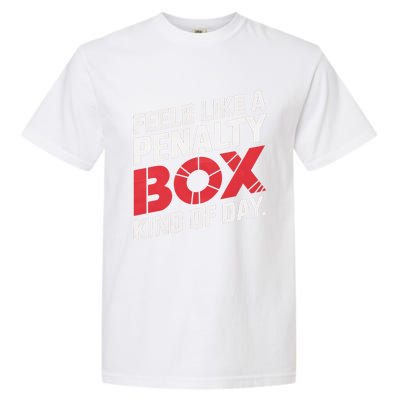 Penalty Box Hockey Feels Like A Penalty Box Kind Of Day Gift Garment-Dyed Heavyweight T-Shirt