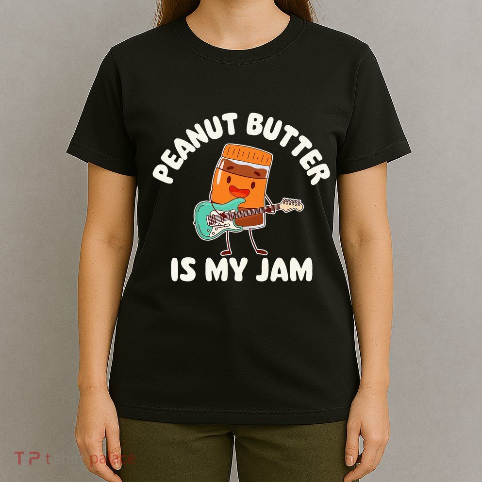 Peanut Butter Is My Jam Peanut Butter Lover T-Shirt