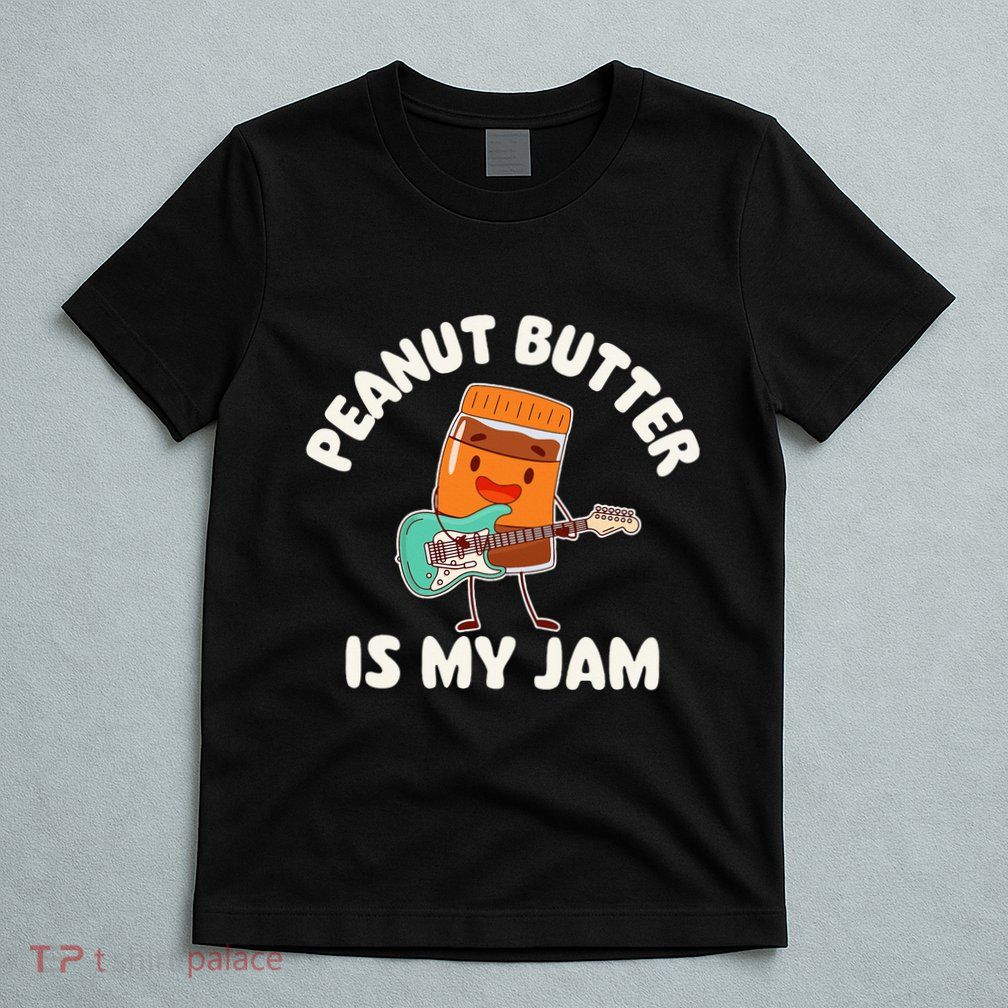 Peanut Butter Is My Jam Peanut Butter Lover T-Shirt