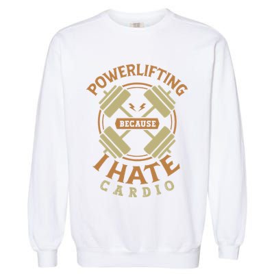 Powerlifting because I hate cardio for a Gym weightlifting Garment-Dyed Sweatshirt