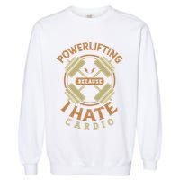 Powerlifting because I hate cardio for a Gym weightlifting Garment-Dyed Sweatshirt