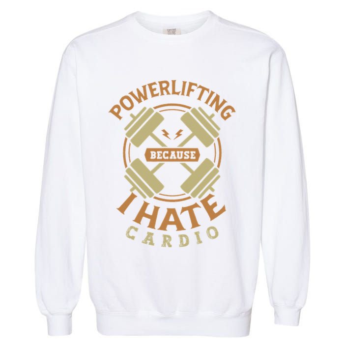 Powerlifting because I hate cardio for a Gym weightlifting Garment-Dyed Sweatshirt