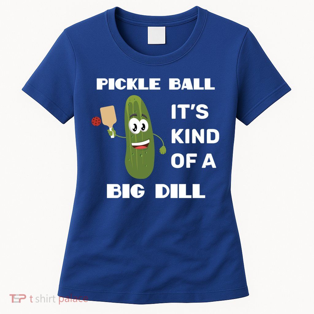 Pickle Ball: It's Kind Of A Big Dill {Gift} Womens T-Shirt