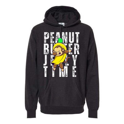 Peanut Butter Jelly Time Monkey Dancing In A Banana Suit Premium Hoodie