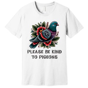 Please Be Kind To Pigeons Premium T-Shirt