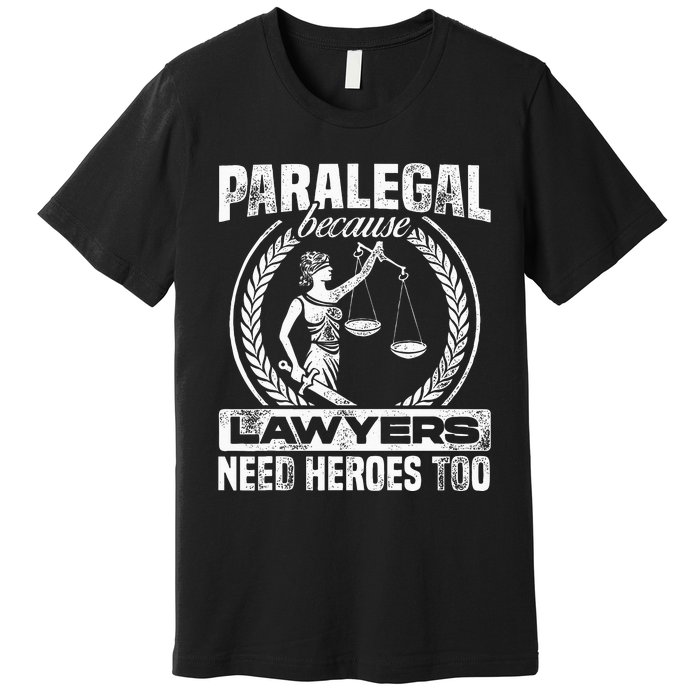 Paralegal Because Lawyers Need Heroes Too Lawyer Law Firm Premium T-Shirt