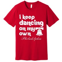 Philly Baseball Lovers Fans Keep I Keep Dancing On My Own Premium T-Shirt