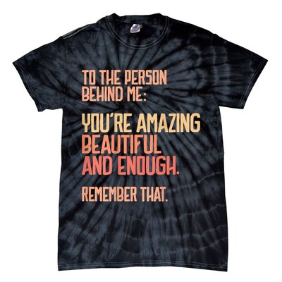 Person Behind Me You're Amazing Beautiful Enough You Matter Tie-Dye T-Shirt