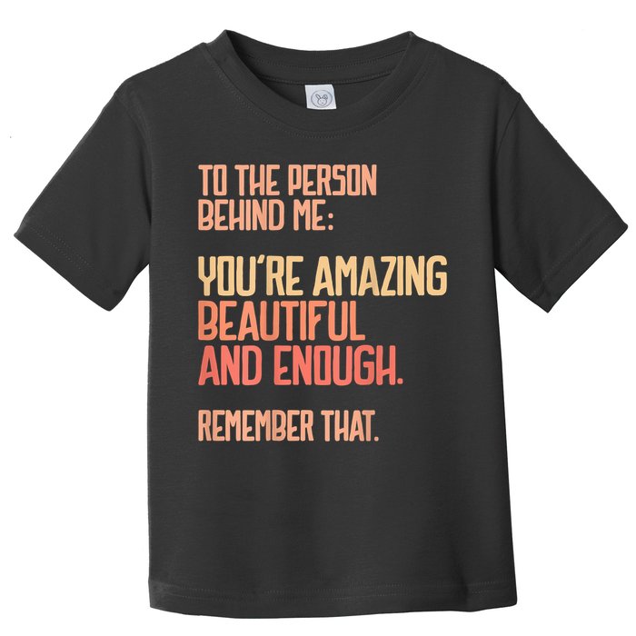 Person Behind Me You're Amazing Beautiful Enough You Matter Toddler T-Shirt