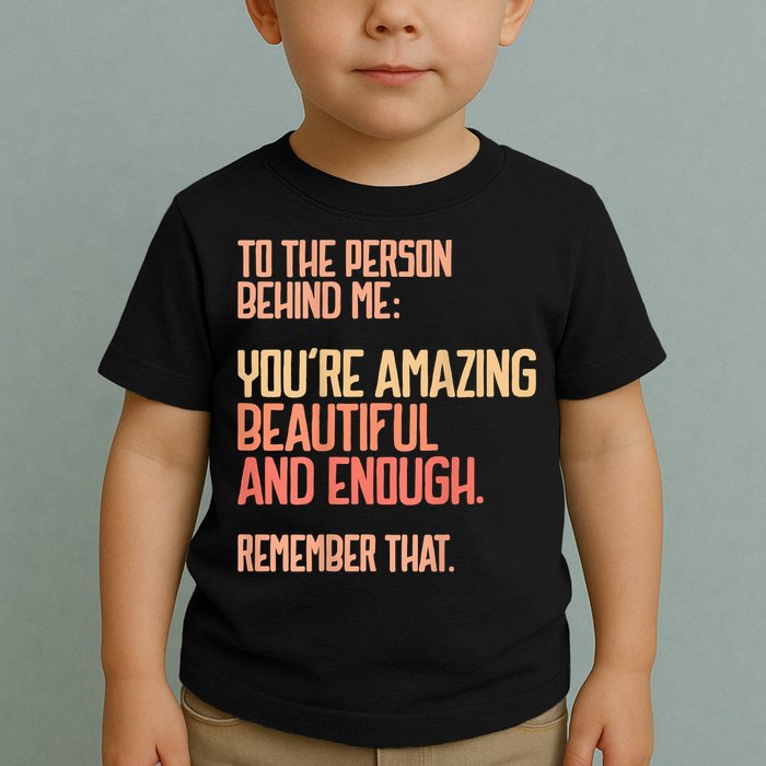 Person Behind Me You're Amazing Beautiful Enough You Matter Toddler T-Shirt