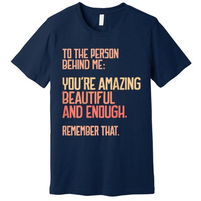 Person Behind Me You're Amazing Beautiful Enough You Matter Premium T-Shirt